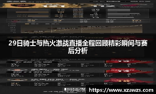 29日骑士与热火激战直播全程回顾精彩瞬间与赛后分析
